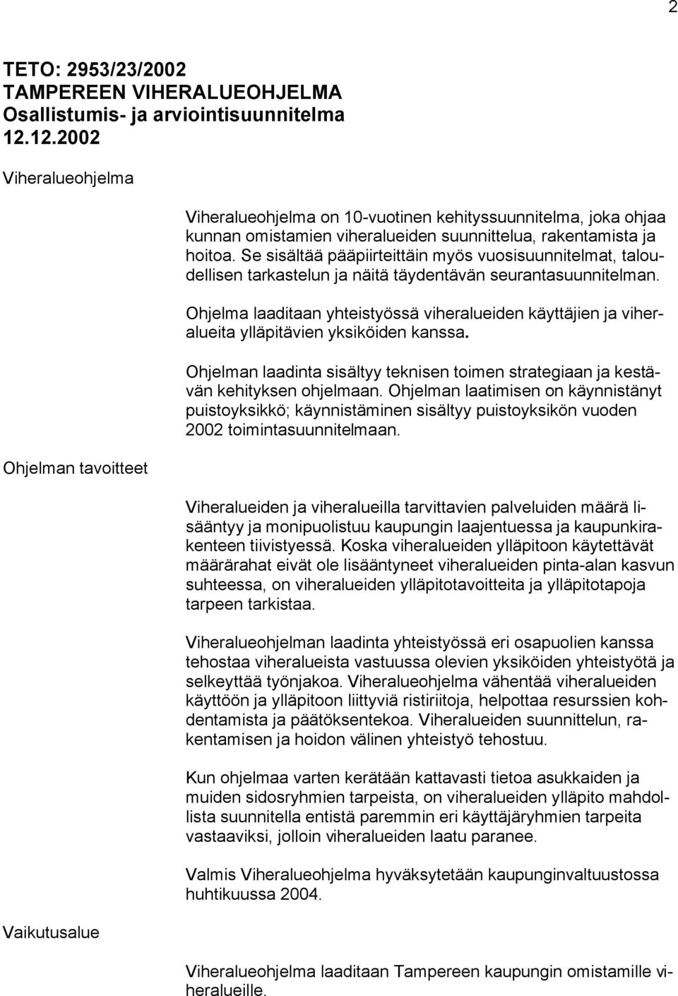 Se sisältää pääpiirteittäin myös vuosisuunnitelmat, taloudellisen tarkastelun ja näitä täydentävän seurantasuunnitelman.