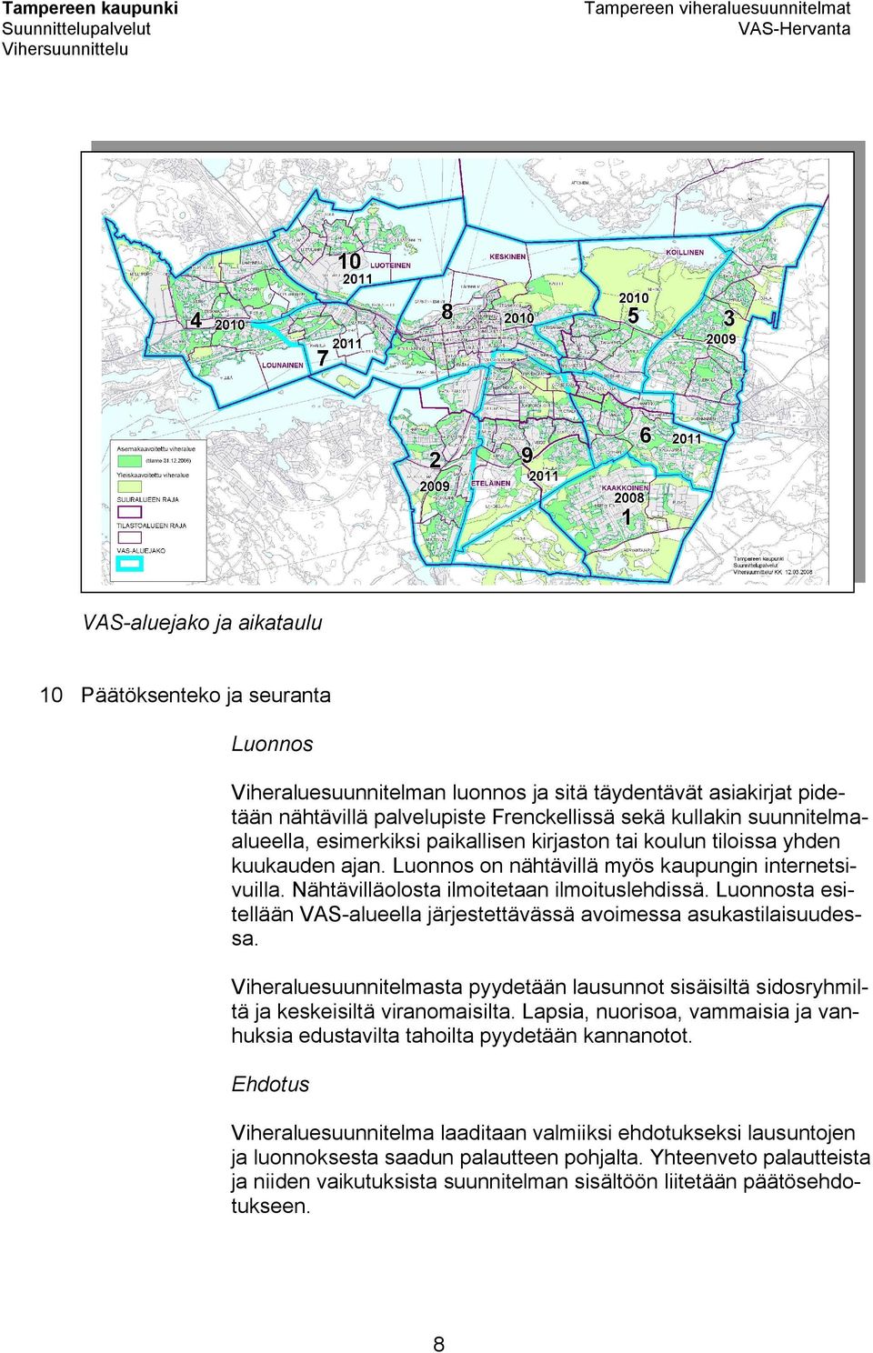 Nähtävilläolosta ilmoitetaan ilmoituslehdissä. Luonnosta esitellään VAS-alueella järjestettävässä avoimessa asukastilaisuudessa.