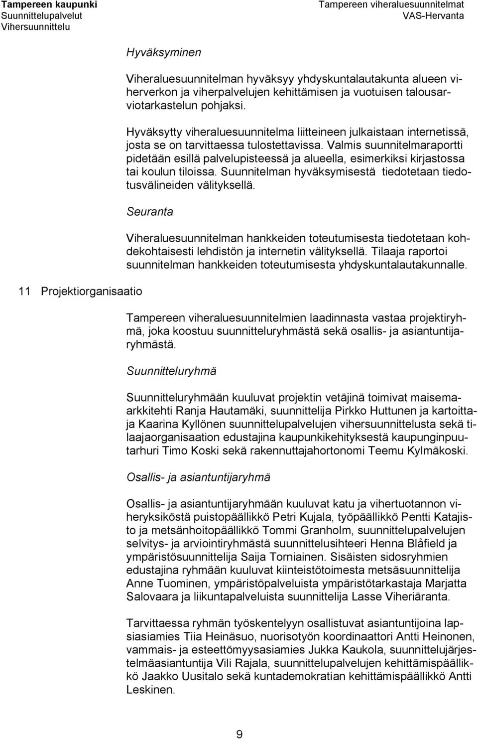 Valmis suunnitelmaraportti pidetään esillä palvelupisteessä ja alueella, esimerkiksi kirjastossa tai koulun tiloissa. Suunnitelman hyväksymisestä tiedotetaan tiedotusvälineiden välityksellä.