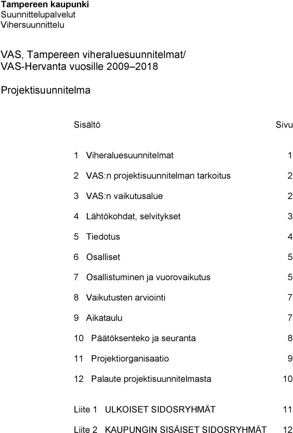 7 Osallistuminen ja vuorovaikutus 5 8 Vaikutusten arviointi 7 9 Aikataulu 7 10 Päätöksenteko ja seuranta 8 11