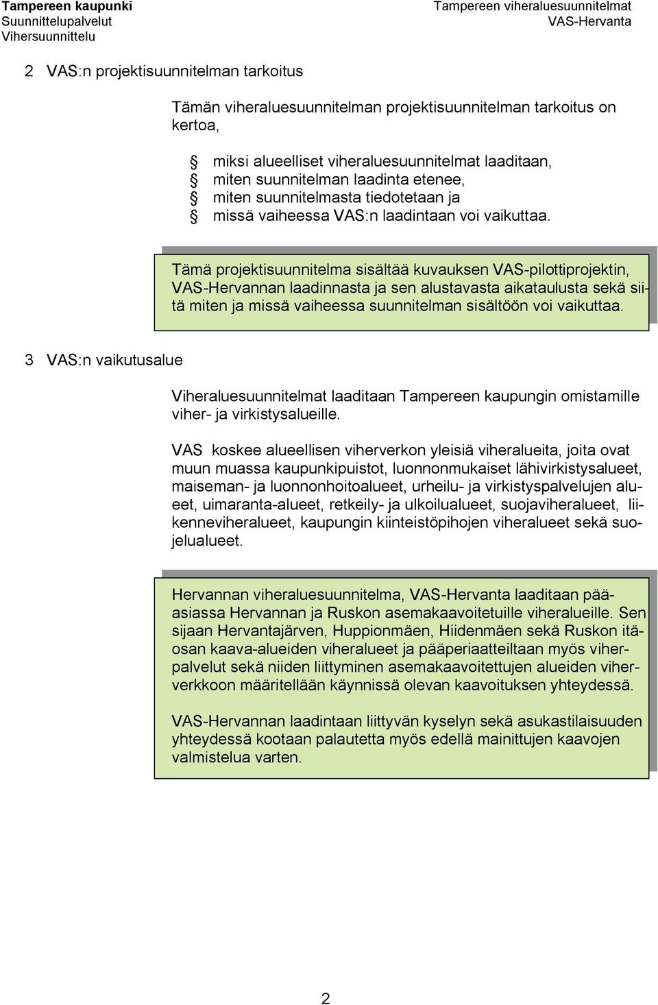 Tämä projektisuunnitelma sisältää kuvauksen VAS pilottiprojektin, VAS Hervannan laadinnasta ja sen alustavasta aikataulusta sekä siitä miten ja missä vaiheessa suunnitelman sisältöön voi vaikuttaa.