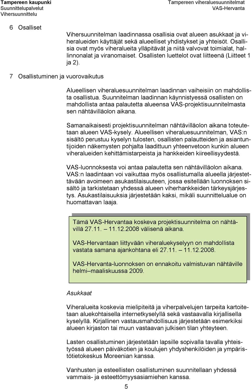 7 Osallistuminen ja vuorovaikutus Alueellisen viheraluesuunnitelman laadinnan vaiheisiin on mahdollista osallistua.