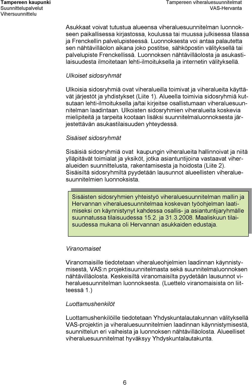 Luonnoksen nähtävilläolosta ja asukastilaisuudesta ilmoitetaan lehti ilmoituksella ja internetin välityksellä.