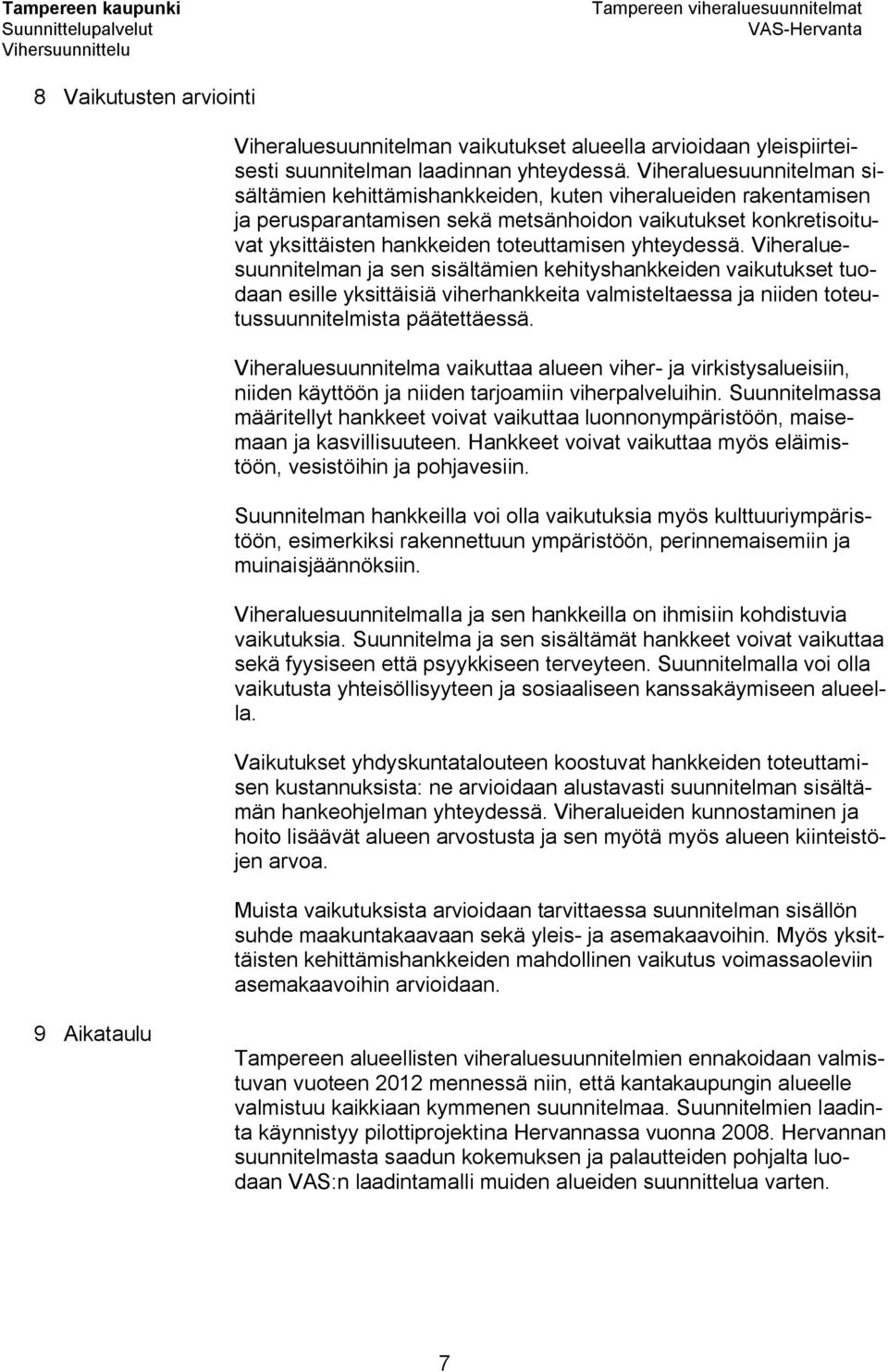 yhteydessä. Viheraluesuunnitelman ja sen sisältämien kehityshankkeiden vaikutukset tuodaan esille yksittäisiä viherhankkeita valmisteltaessa ja niiden toteutussuunnitelmista päätettäessä.