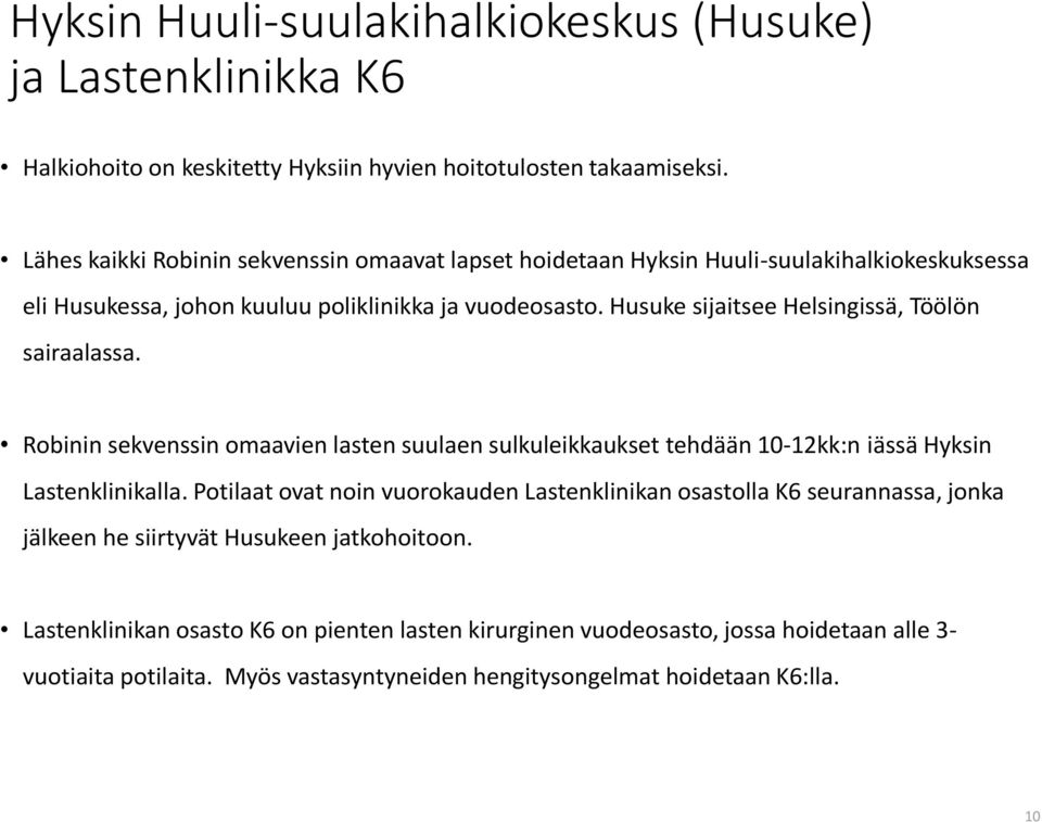 Husuke sijaitsee Helsingissä, Töölön sairaalassa. Robinin sekvenssin omaavien lasten suulaen sulkuleikkaukset tehdään 10-12kk:n iässä Hyksin Lastenklinikalla.