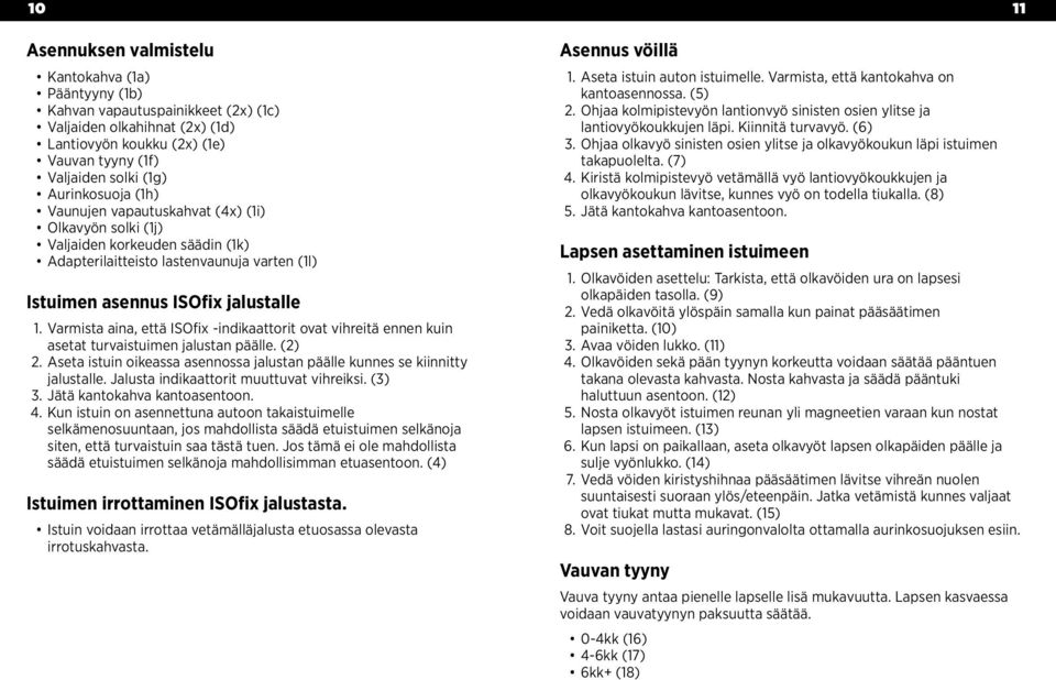 Varmista aina, että ISOfix -indikaattorit ovat vihreitä ennen kuin asetat turvaistuimen jalustan päälle. (2) 2. Aseta istuin oikeassa asennossa jalustan päälle kunnes se kiinnitty jalustalle.