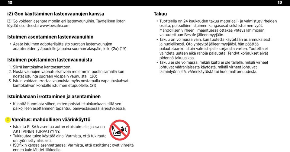 (2x) (19) Istuimen poistaminen lastenvaunuista 1. Siirrä kantokahva kantoasentoon. 2. Nosta vaunujen vapautuskahvoja molemmin puolin samalla kun nostat istuinta suoraan ylöspäin vaunuista. (20) 3.