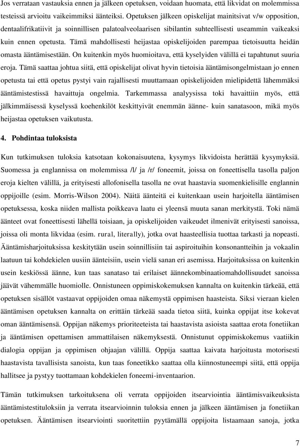 Tämä mahdollisesti heijastaa opiskelijoiden parempaa tietoisuutta heidän omasta ääntämisestään. On kuitenkin myös huomioitava, että kyselyiden välillä ei tapahtunut suuria eroja.