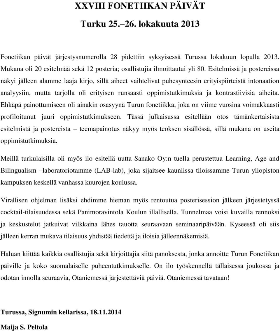 Esitelmissä ja postereissa näkyi jälleen alamme laaja kirjo, sillä aiheet vaihtelivat puhesynteesin erityispiirteistä intonaation analyysiin, mutta tarjolla oli erityisen runsaasti oppimistutkimuksia