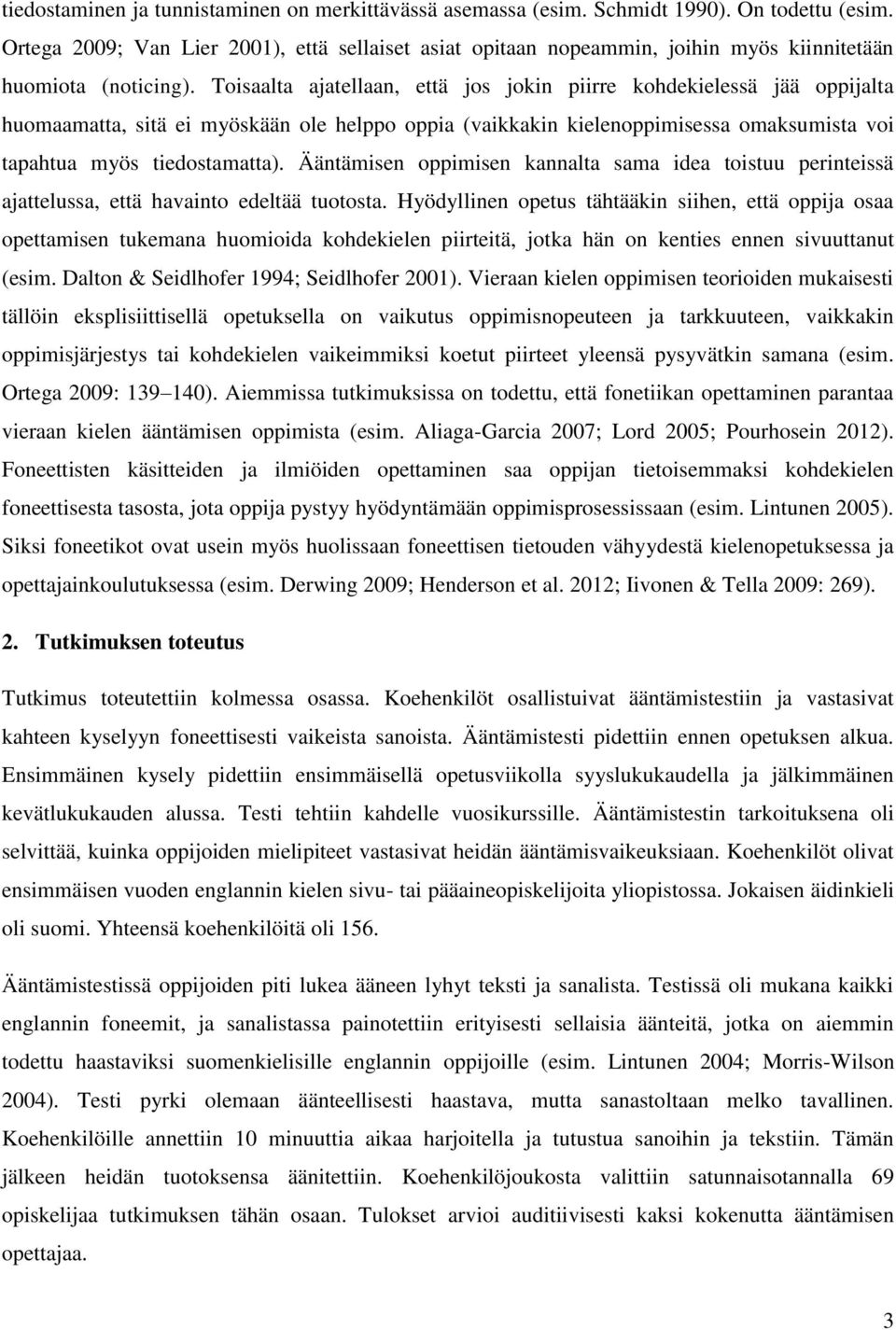 Toisaalta ajatellaan, että jos jokin piirre kohdekielessä jää oppijalta huomaamatta, sitä ei myöskään ole helppo oppia (vaikkakin kielenoppimisessa omaksumista voi tapahtua myös tiedostamatta).