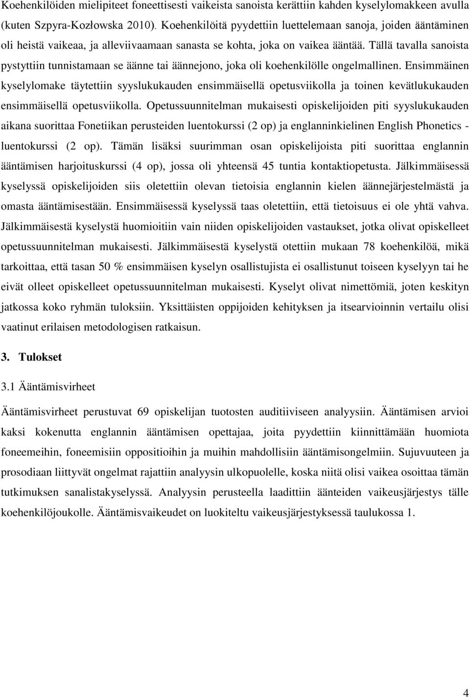Tällä tavalla sanoista pystyttiin tunnistamaan se äänne tai äännejono, joka oli koehenkilölle ongelmallinen.