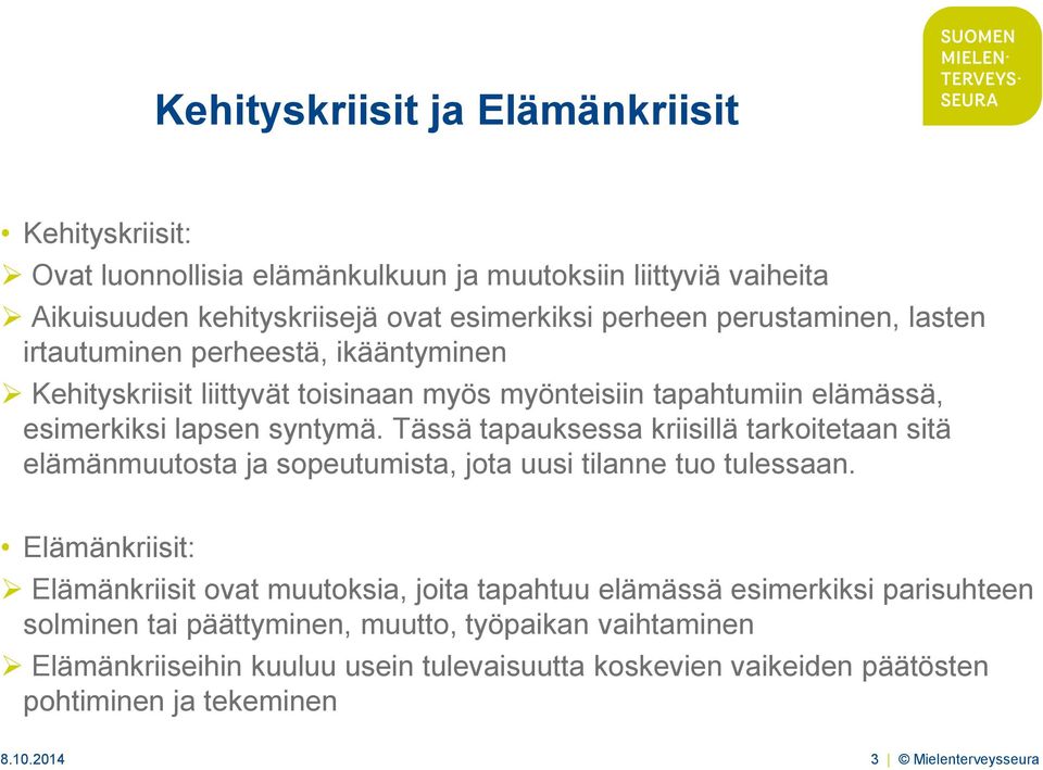 Tässä tapauksessa kriisillä tarkoitetaan sitä elämänmuutosta ja sopeutumista, jota uusi tilanne tuo tulessaan.