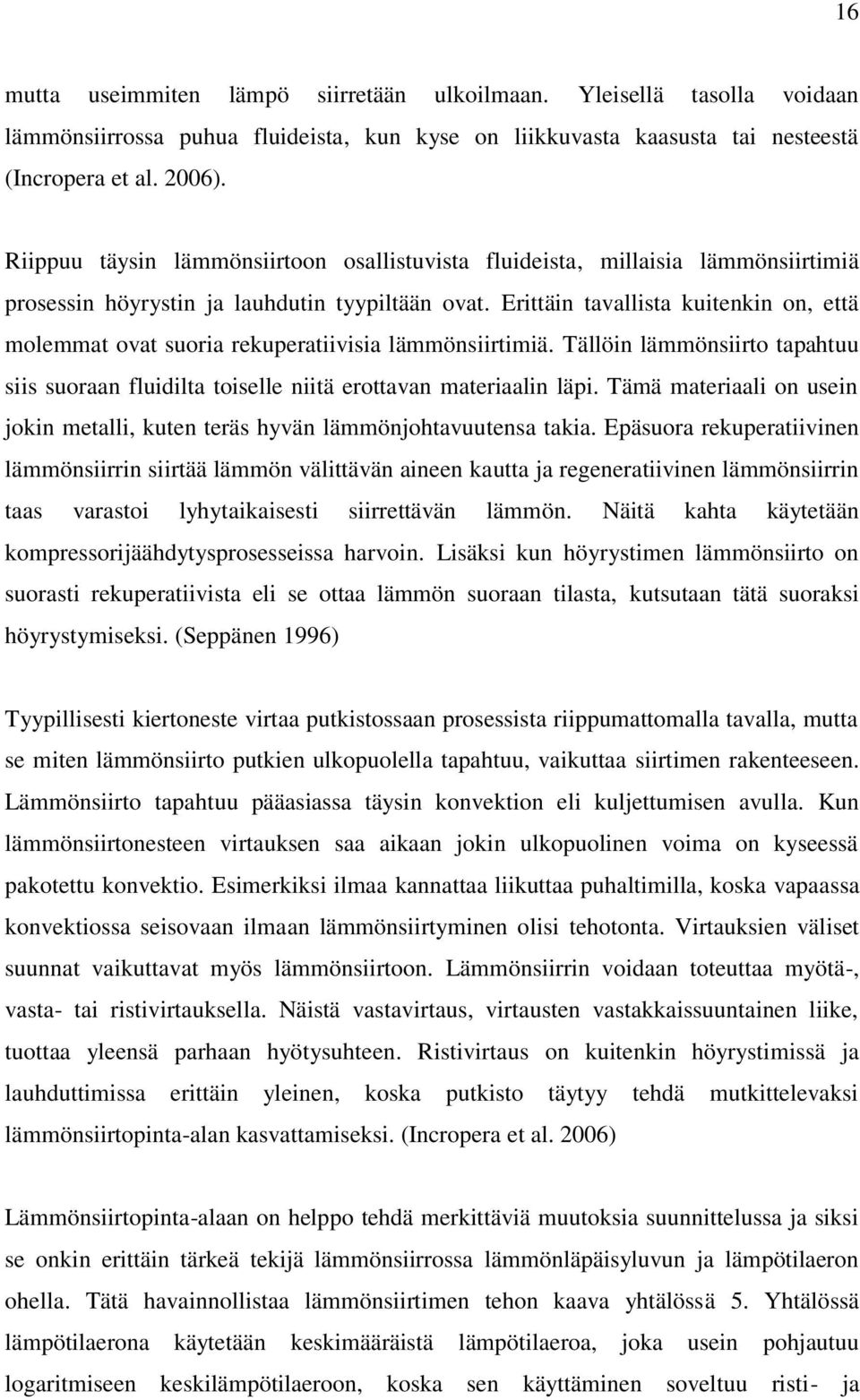 Erittäin tavallista kuitenkin on, että molemmat ovat suoria rekuperatiivisia lämmönsiirtimiä. Tällöin lämmönsiirto tapahtuu siis suoraan fluidilta toiselle niitä erottavan materiaalin läpi.