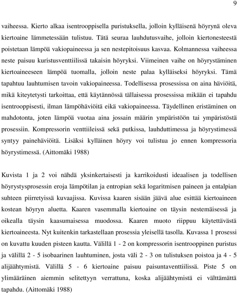 Viimeinen vaihe on höyrystäminen kiertoaineeseen lämpöä tuomalla, jolloin neste palaa kylläiseksi höyryksi. Tämä tapahtuu lauhtumisen tavoin vakiopaineessa.