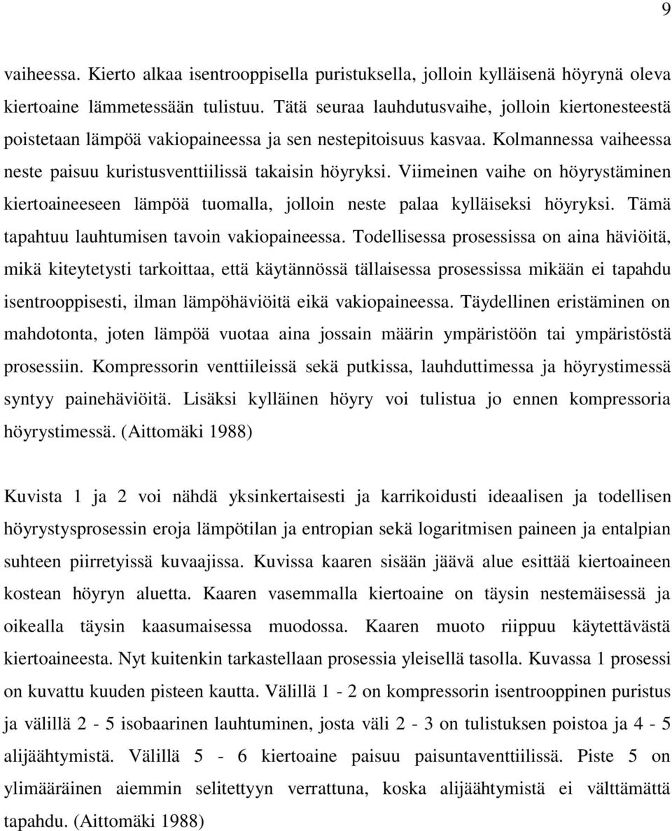 Viimeinen vaihe on höyrystäminen kiertoaineeseen lämpöä tuomalla, jolloin neste palaa kylläiseksi höyryksi. Tämä tapahtuu lauhtumisen tavoin vakiopaineessa.