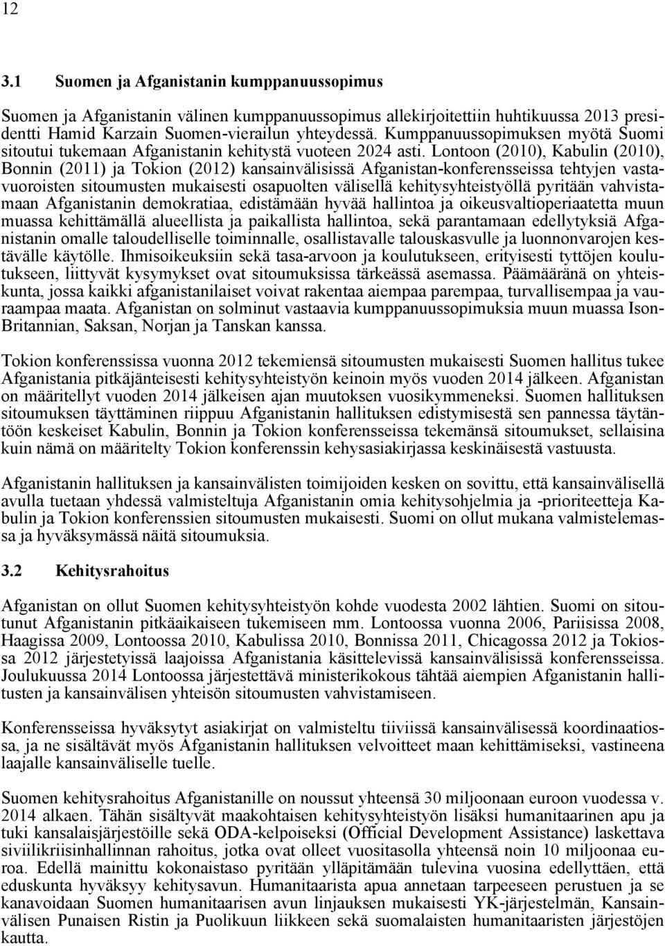 Lontoon (2010), Kabulin (2010), Bonnin (2011) ja Tokion (2012) kansainvälisissä Afganistan-konferensseissa tehtyjen vastavuoroisten sitoumusten mukaisesti osapuolten välisellä kehitysyhteistyöllä