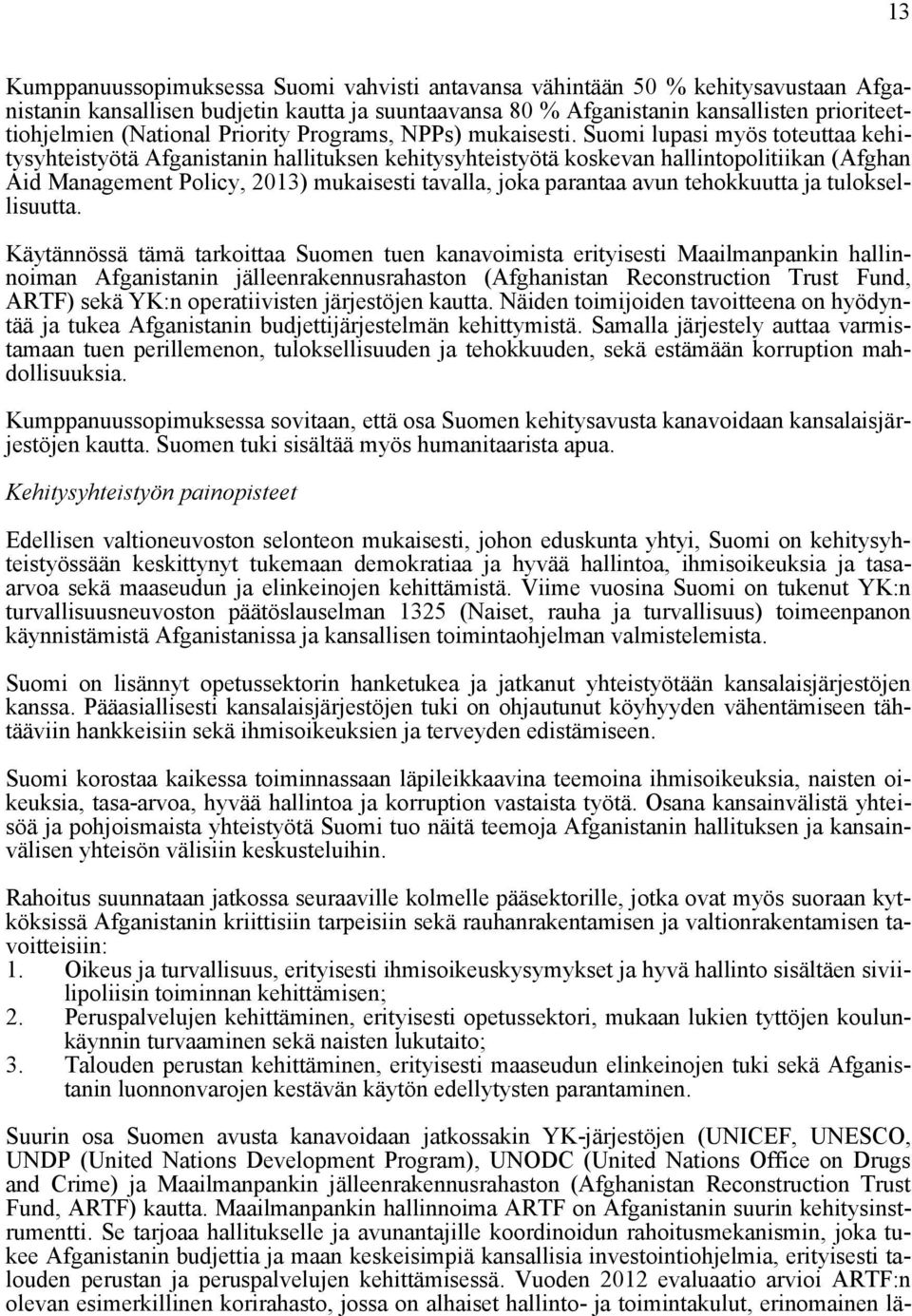 Suomi lupasi myös toteuttaa kehitysyhteistyötä Afganistanin hallituksen kehitysyhteistyötä koskevan hallintopolitiikan (Afghan Aid Management Policy, 2013) mukaisesti tavalla, joka parantaa avun
