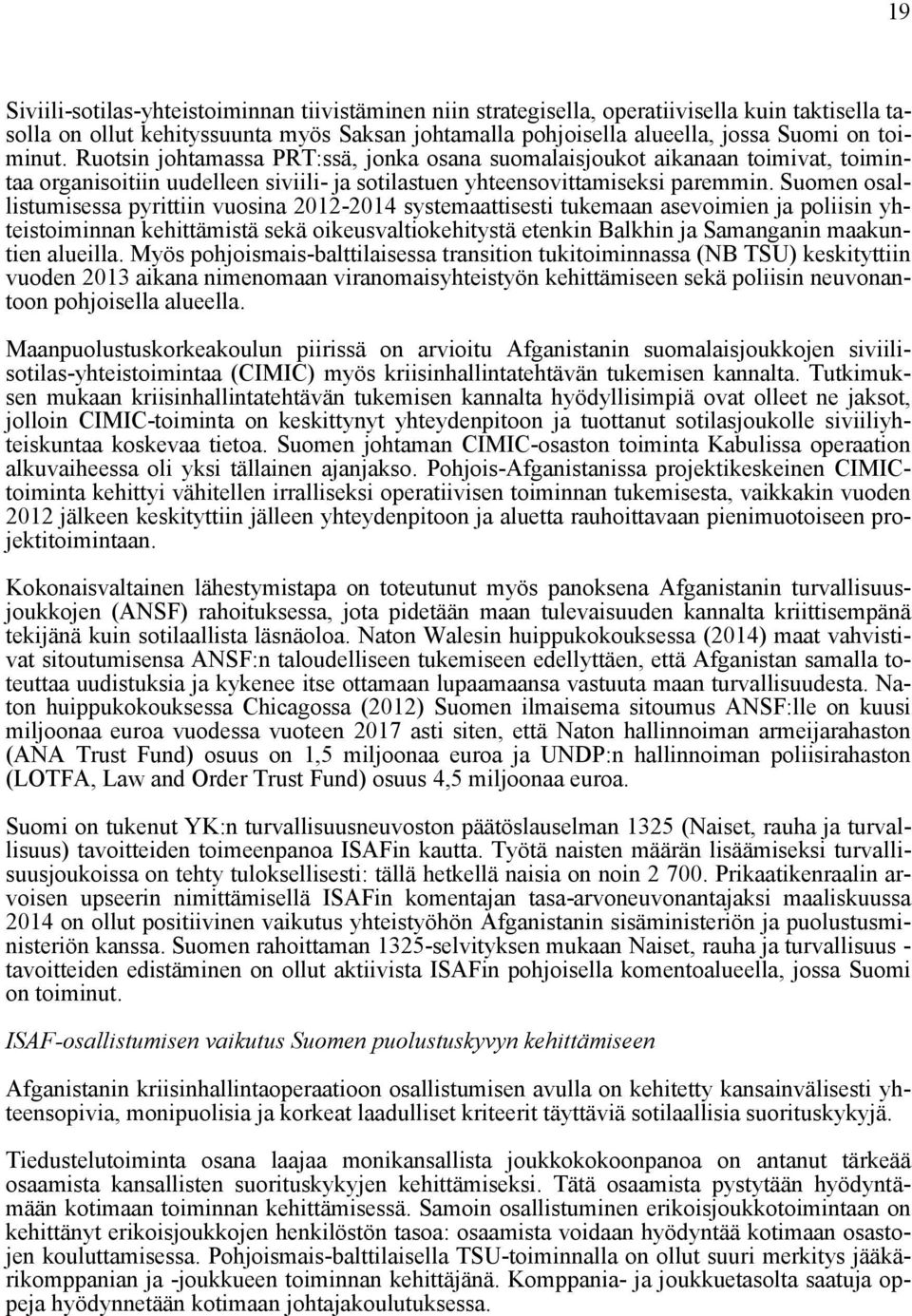 Suomen osallistumisessa pyrittiin vuosina 2012-2014 systemaattisesti tukemaan asevoimien ja poliisin yhteistoiminnan kehittämistä sekä oikeusvaltiokehitystä etenkin Balkhin ja Samanganin maakuntien