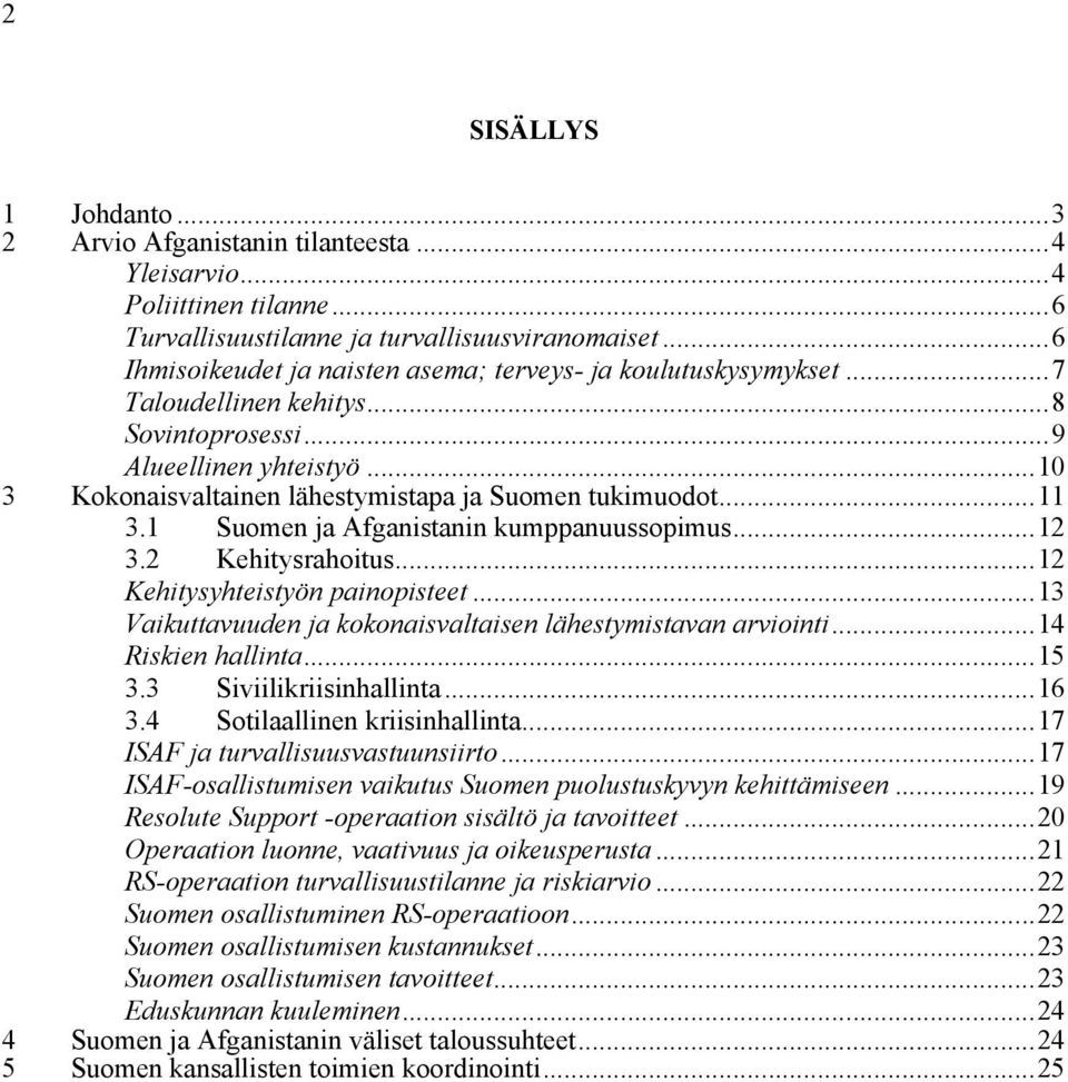 ..11 3.1 Suomen ja Afganistanin kumppanuussopimus...12 3.2 Kehitysrahoitus...12 Kehitysyhteistyön painopisteet...13 Vaikuttavuuden ja kokonaisvaltaisen lähestymistavan arviointi...14 Riskien hallinta.