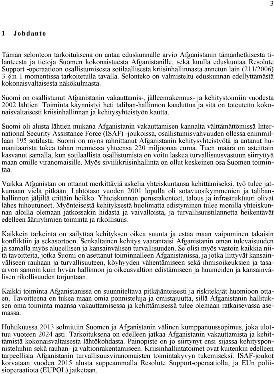 Selonteko on valmisteltu eduskunnan edellyttämästä kokonaisvaltaisesta näkökulmasta. Suomi on osallistunut Afganistanin vakauttamis-, jälleenrakennus- ja kehitystoimiin vuodesta 2002 lähtien.