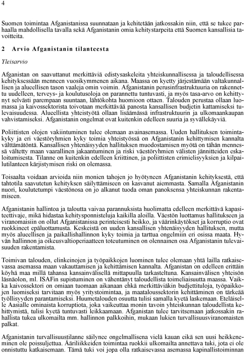 Maassa on kyetty järjestämään valtakunnallisen ja alueellisen tason vaaleja omin voimin.