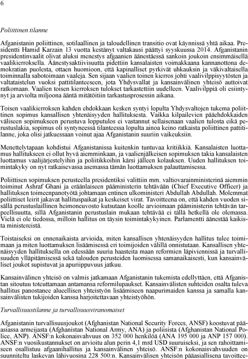Äänestysaktiivisuutta pidettiin kansalaisten voimakkaana kannanottona demokratian puolesta, ottaen huomioon, että kapinalliset pyrkivät uhkauksin ja väkivaltaisella toiminnalla sabotoimaan vaaleja.