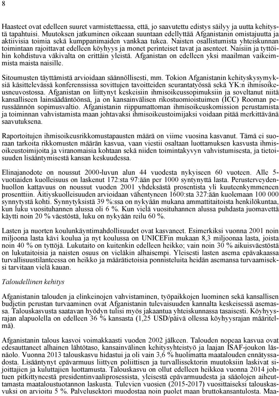 Naisten osallistumista yhteiskunnan toimintaan rajoittavat edelleen köyhyys ja monet perinteiset tavat ja asenteet. Naisiin ja tyttöihin kohdistuva väkivalta on erittäin yleistä.