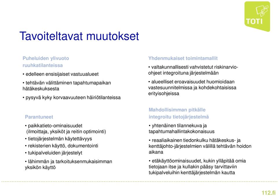 tarkoituksenmukaisimman yksikön käyttö Yhdenmukaiset toimintamallit valtakunnallisesti vahvistetut riskinarvioohjeet integroituna järjestelmään alueelliset eroavaisuudet huomioidaan