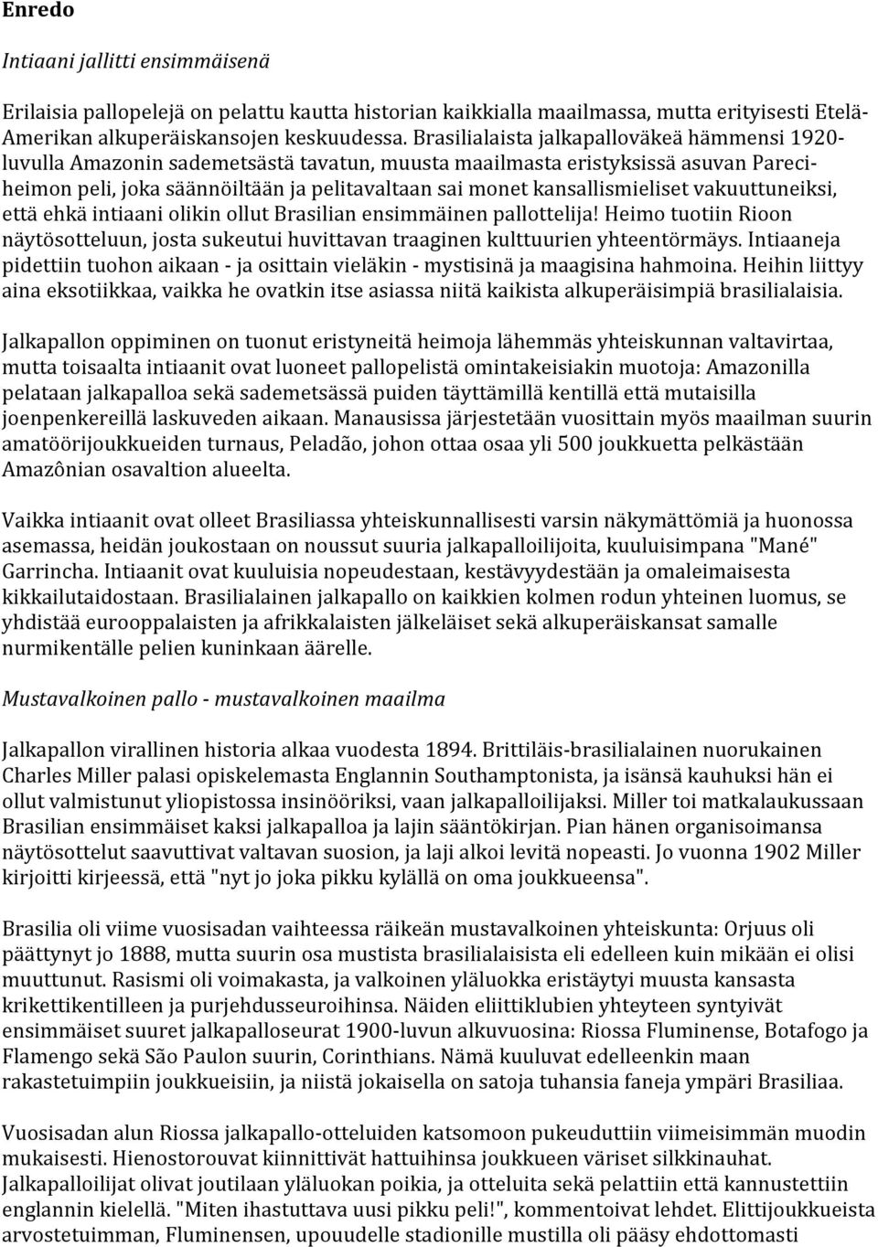kansallismieliset vakuuttuneiksi, että ehkä intiaani olikin ollut Brasilian ensimmäinen pallottelija! Heimo tuotiin Rioon näytösotteluun, josta sukeutui huvittavan traaginen kulttuurien yhteentörmäys.
