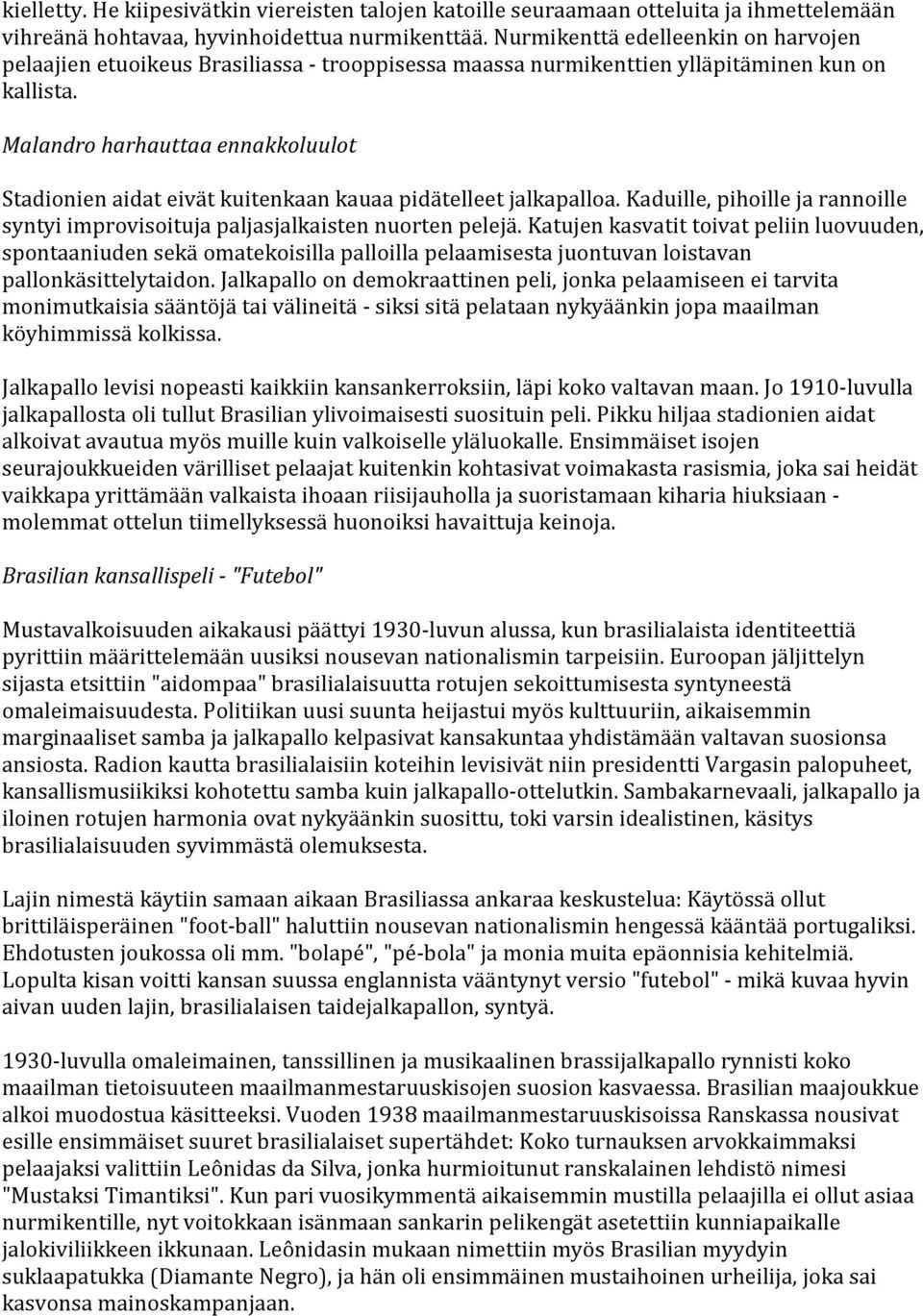 Malandro harhauttaa ennakkoluulot Stadionien aidat eivät kuitenkaan kauaa pidätelleet jalkapalloa. Kaduille, pihoille ja rannoille syntyi improvisoituja paljasjalkaisten nuorten pelejä.