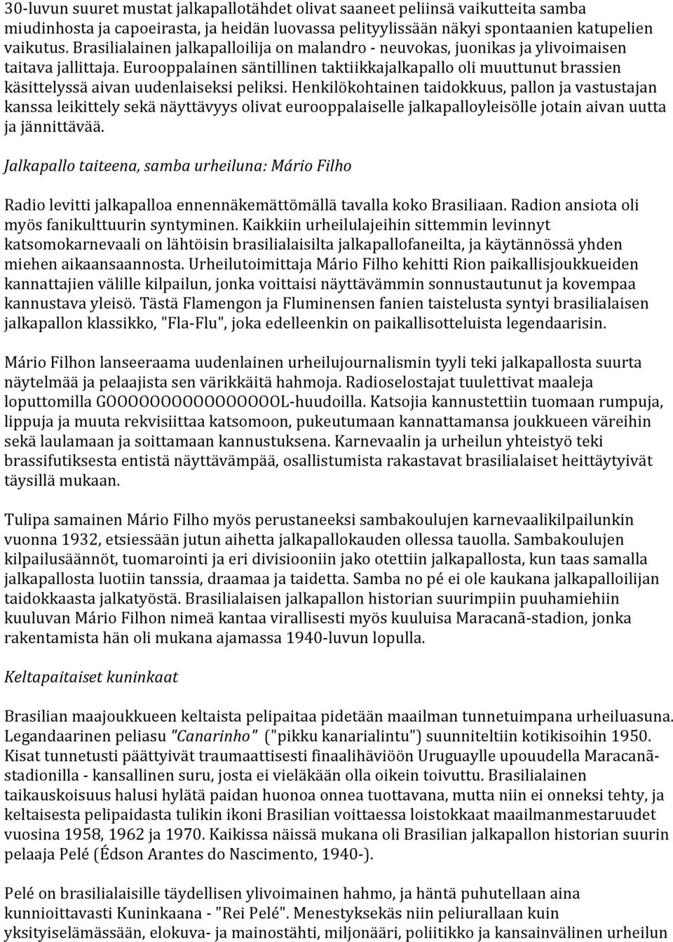 Eurooppalainen säntillinen taktiikkajalkapallo oli muuttunut brassien käsittelyssä aivan uudenlaiseksi peliksi.