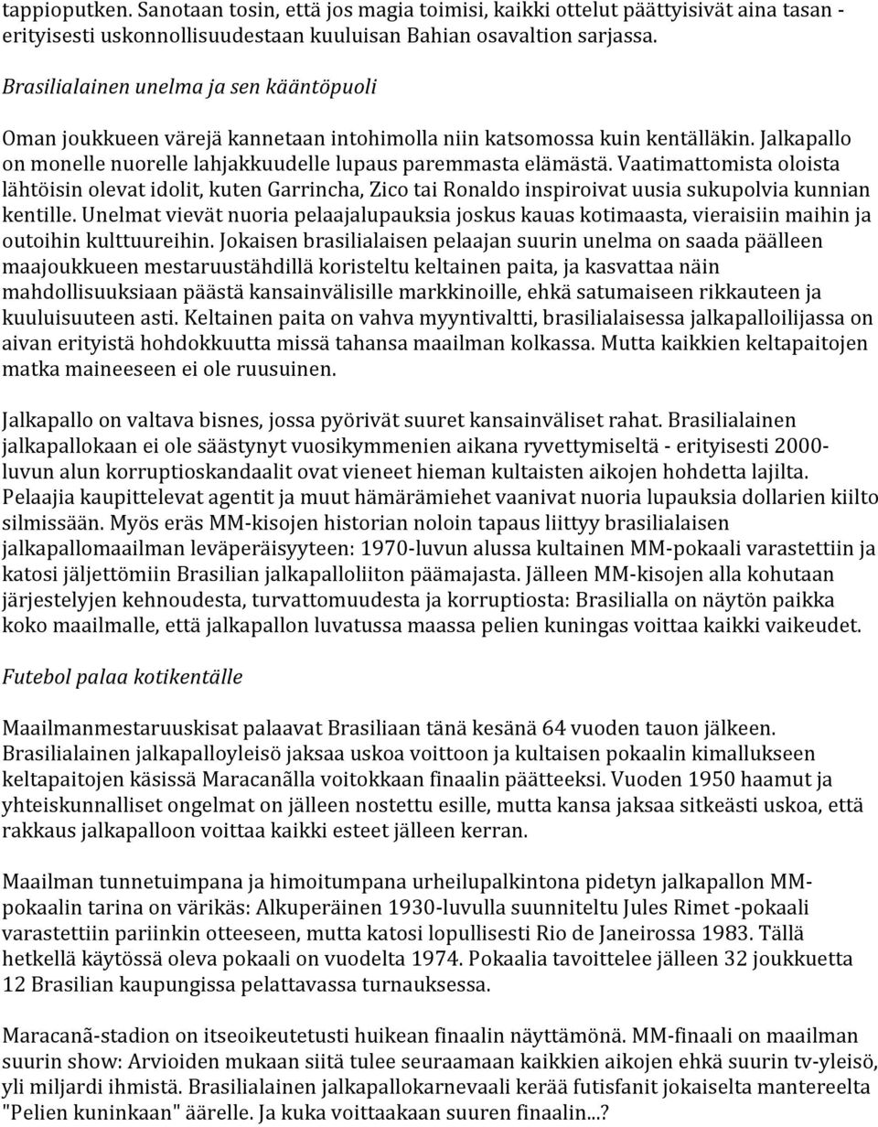 Vaatimattomista oloista lähtöisin olevat idolit, kuten Garrincha, Zico tai Ronaldo inspiroivat uusia sukupolvia kunnian kentille.