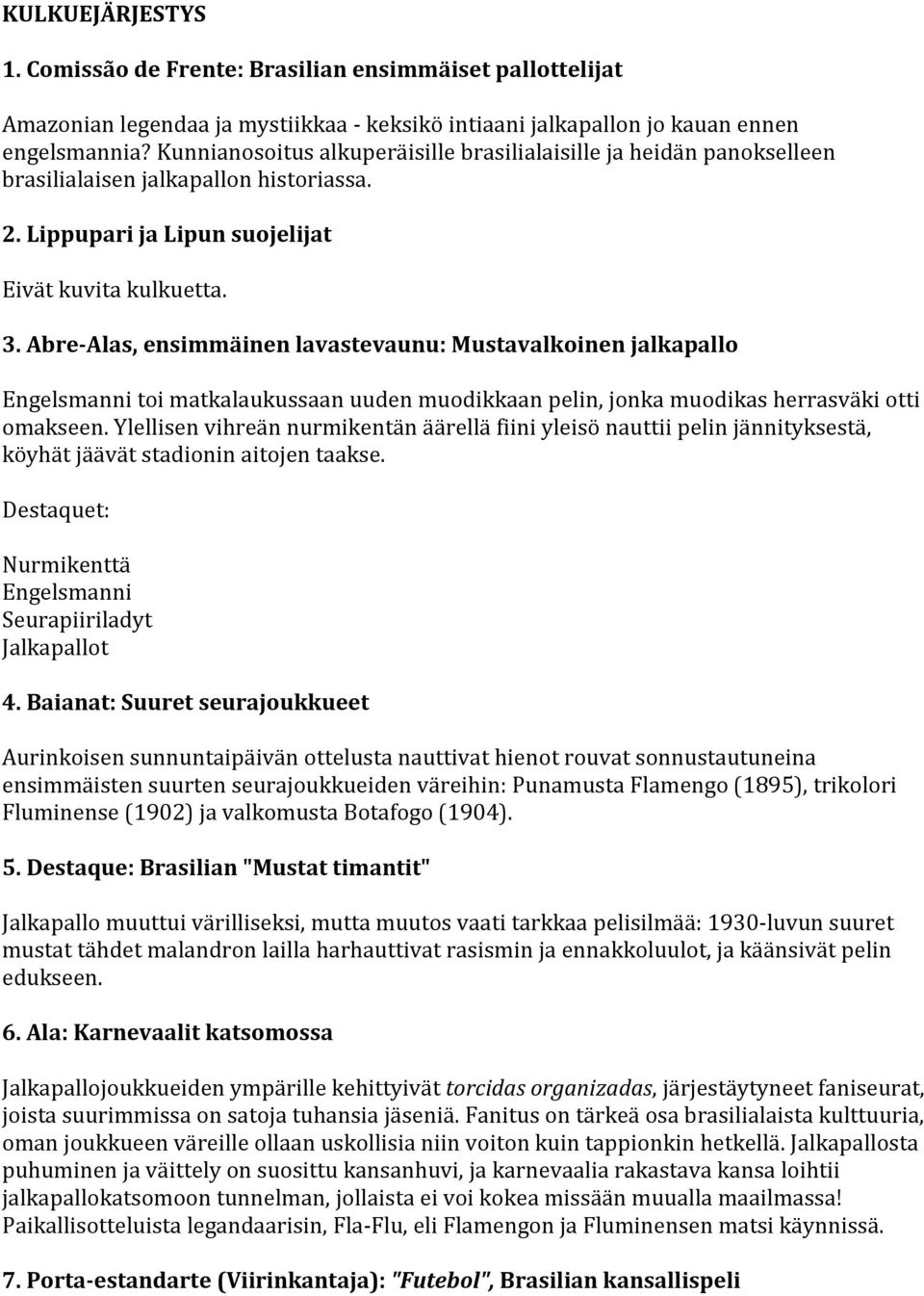 Abre-Alas, ensimmäinen lavastevaunu: Mustavalkoinen jalkapallo Engelsmanni toi matkalaukussaan uuden muodikkaan pelin, jonka muodikas herrasväki otti omakseen.