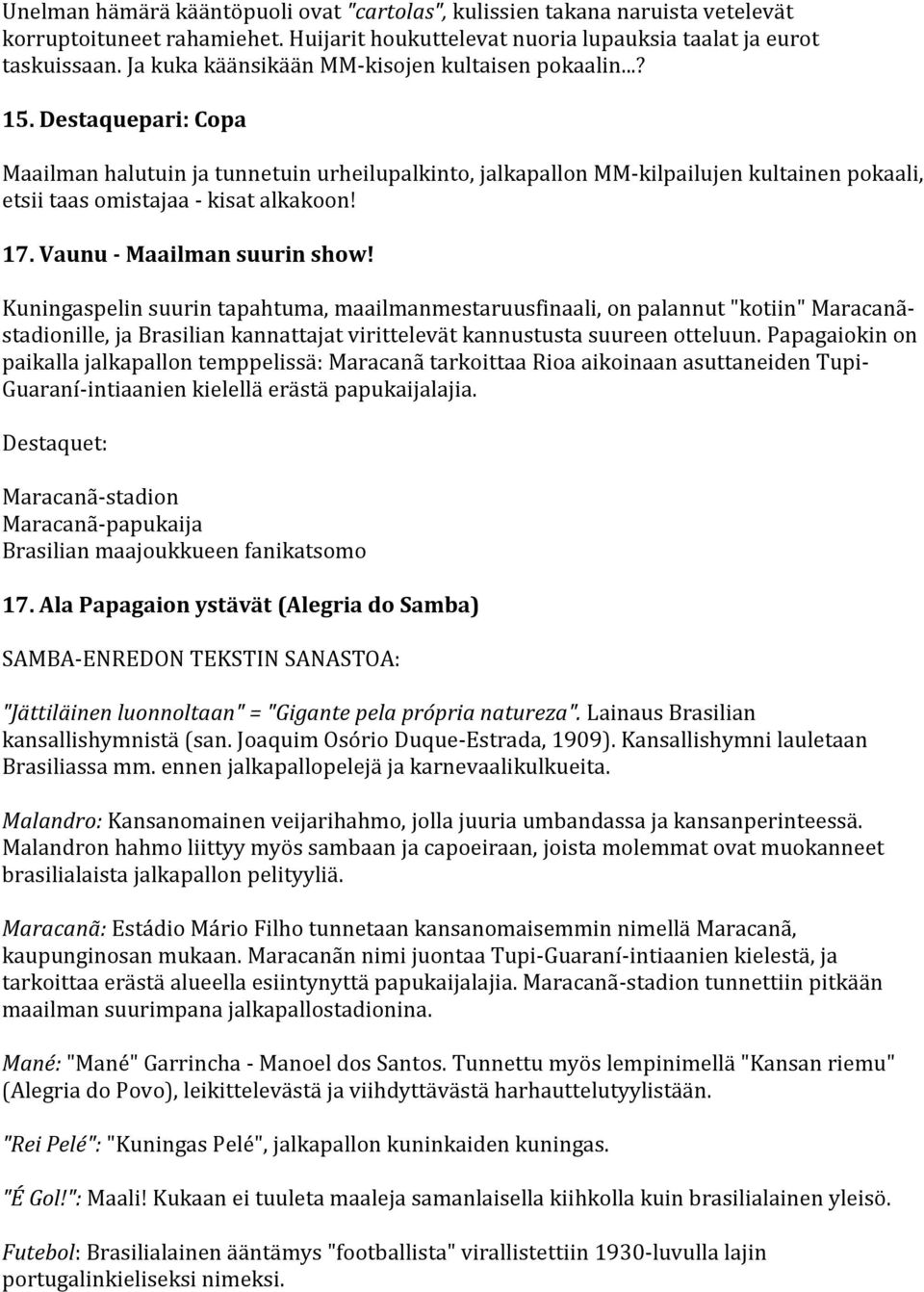 Destaquepari: Copa Maailman halutuin ja tunnetuin urheilupalkinto, jalkapallon MM-kilpailujen kultainen pokaali, etsii taas omistajaa - kisat alkakoon! 17. Vaunu - Maailman suurin show!