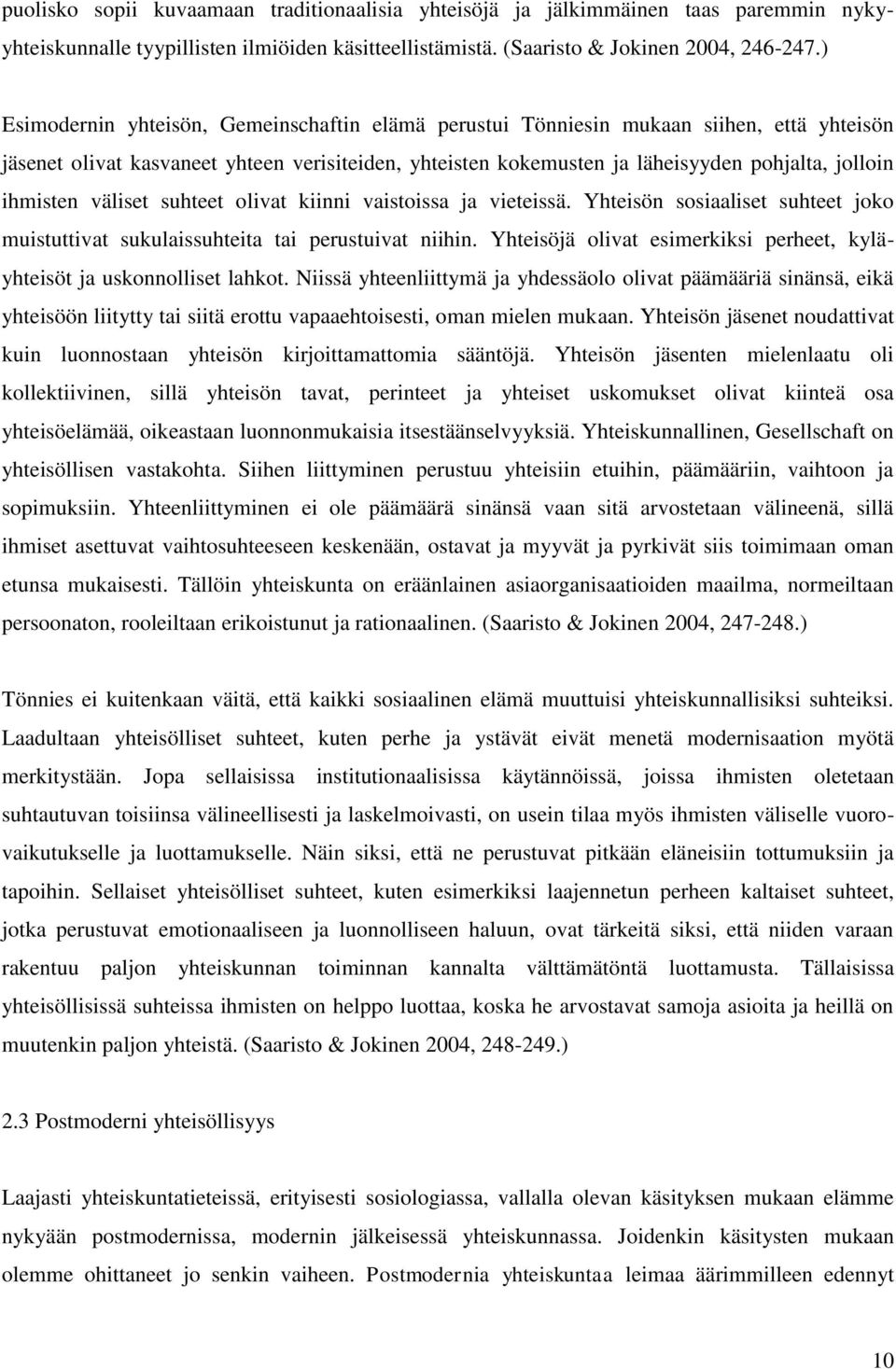 ihmisten väliset suhteet olivat kiinni vaistoissa ja vieteissä. Yhteisön sosiaaliset suhteet joko muistuttivat sukulaissuhteita tai perustuivat niihin.
