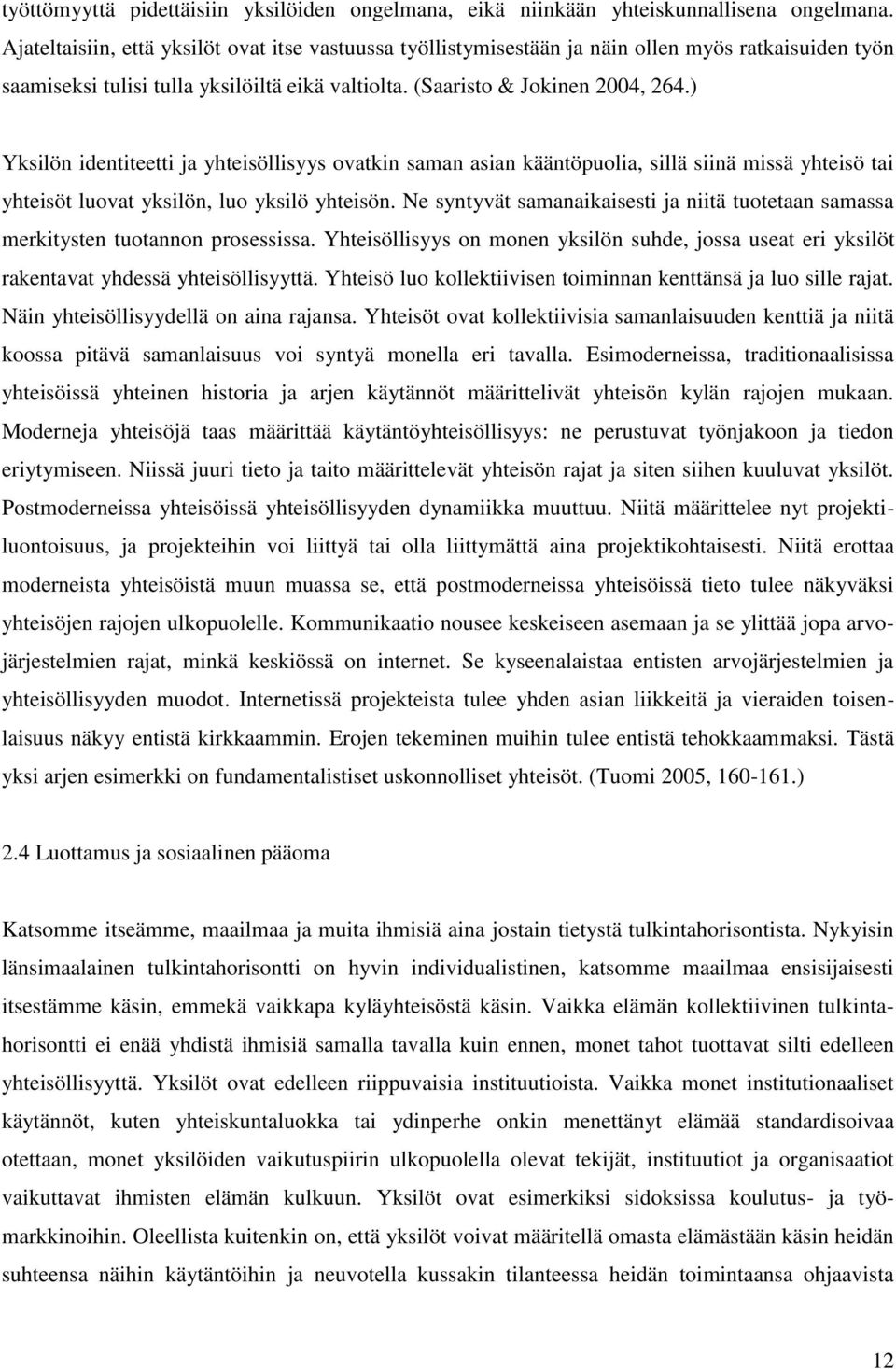 ) Yksilön identiteetti ja yhteisöllisyys ovatkin saman asian kääntöpuolia, sillä siinä missä yhteisö tai yhteisöt luovat yksilön, luo yksilö yhteisön.