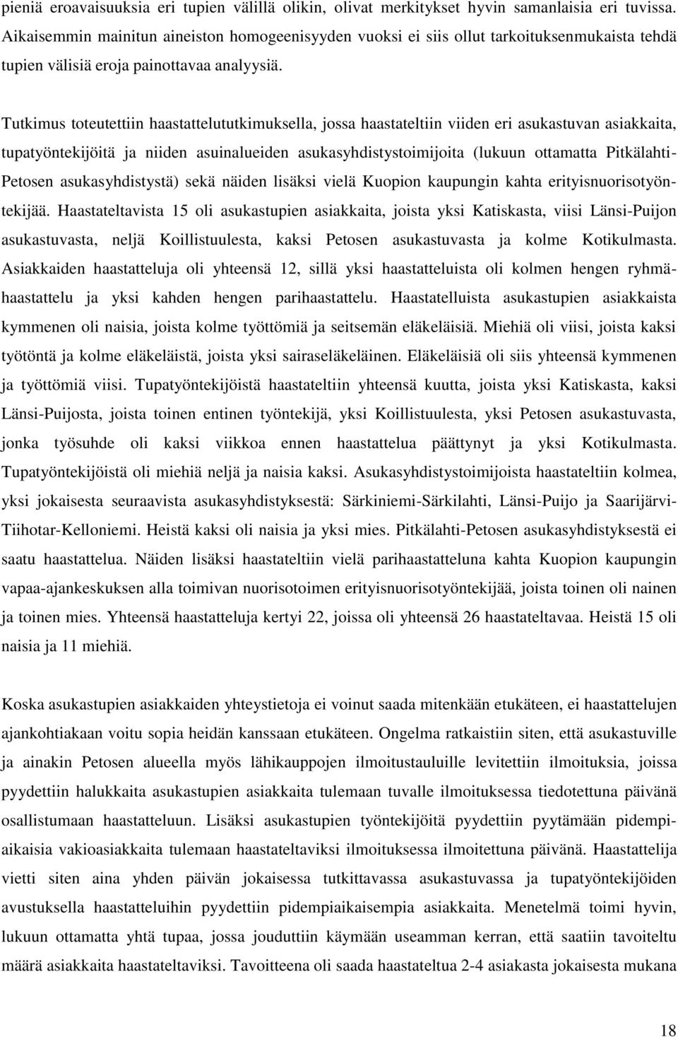 Tutkimus toteutettiin haastattelututkimuksella, jossa haastateltiin viiden eri asukastuvan asiakkaita, tupatyöntekijöitä ja niiden asuinalueiden asukasyhdistystoimijoita (lukuun ottamatta Pitkälahti-