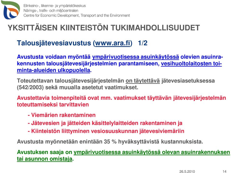 Toteutettavan talousjätevesijärjestelmän on täytettävä jätevesiasetuksessa (542/2003) sekä muualla asetetut vaatimukset. Avustettavia toimenpiteitä ovat mm.