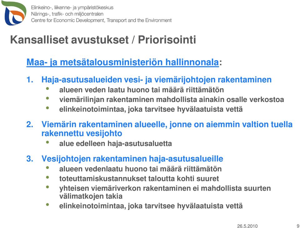 elinkeinotoimintaa, joka tarvitsee hyvälaatuista vettä 2. Viemärin rakentaminen alueelle, jonne on aiemmin valtion tuella rakennettu vesijohto alue edelleen haja-asutusaluetta 3.