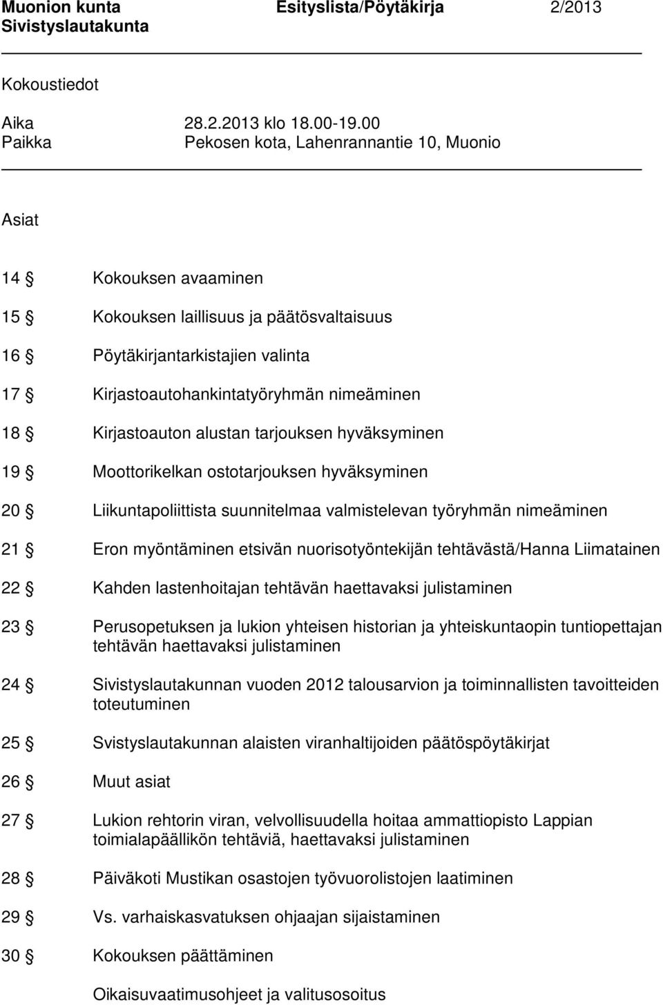 nimeäminen 18 Kirjastoauton alustan tarjouksen hyväksyminen 19 Moottorikelkan ostotarjouksen hyväksyminen 20 Liikuntapoliittista suunnitelmaa valmistelevan työryhmän nimeäminen 21 Eron myöntäminen