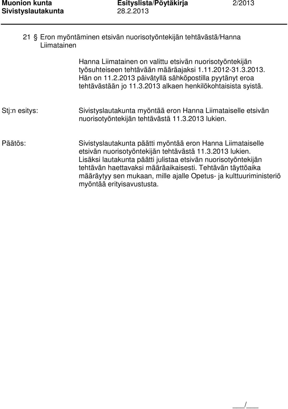 Sivistyslautakunta myöntää eron Hanna Liimataiselle etsivän nuorisotyöntekijän tehtävästä 11.3.2013 lukien.