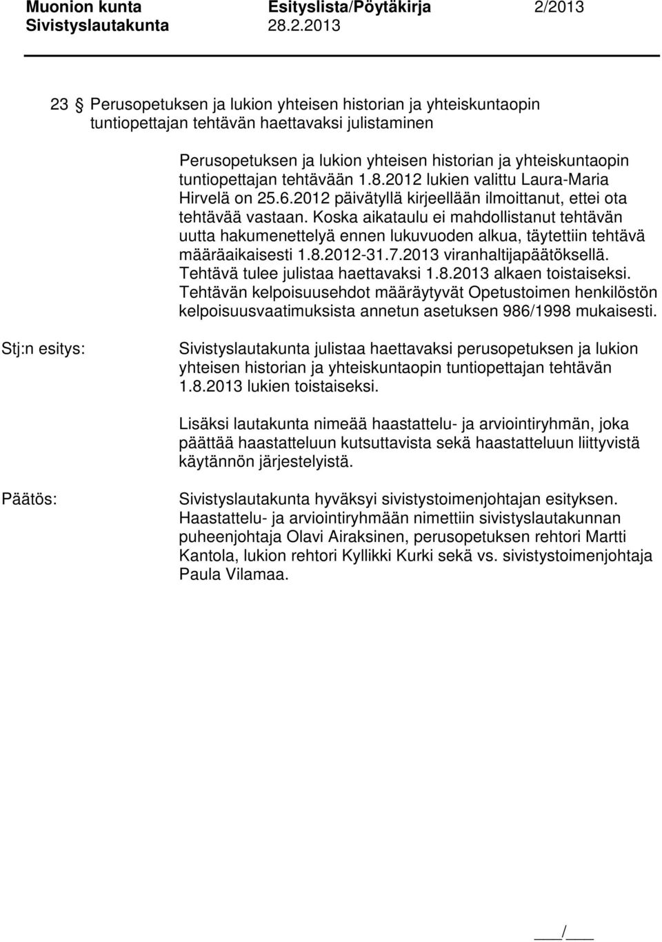 Koska aikataulu ei mahdollistanut tehtävän uutta hakumenettelyä ennen lukuvuoden alkua, täytettiin tehtävä määräaikaisesti 1.8.2012-31.7.2013 viranhaltijapäätöksellä.