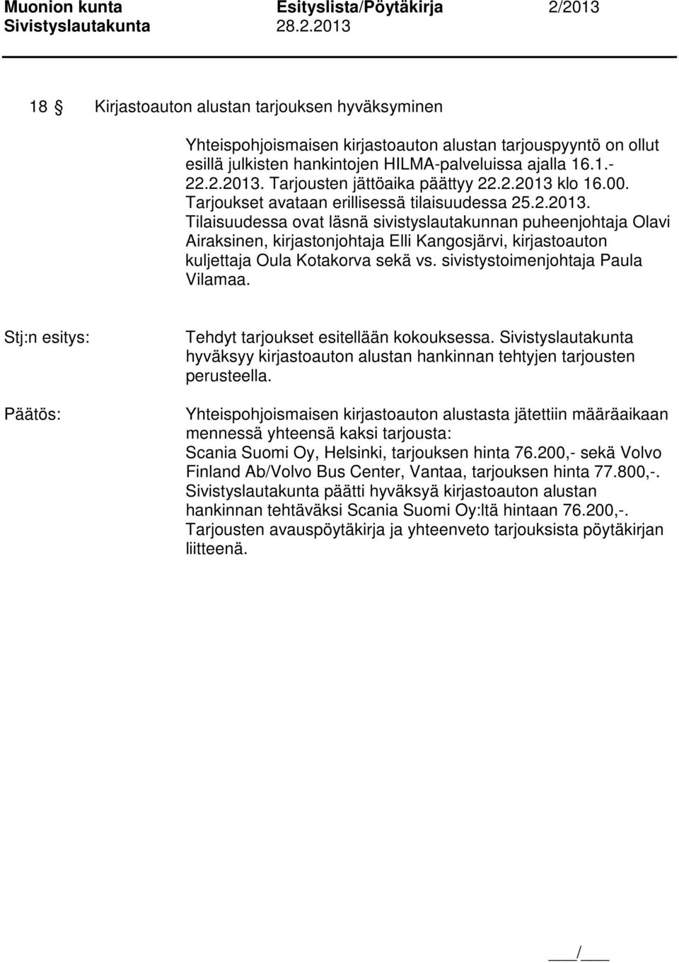 sivistystoimenjohtaja Paula Vilamaa. Tehdyt tarjoukset esitellään kokouksessa. Sivistyslautakunta hyväksyy kirjastoauton alustan hankinnan tehtyjen tarjousten perusteella.