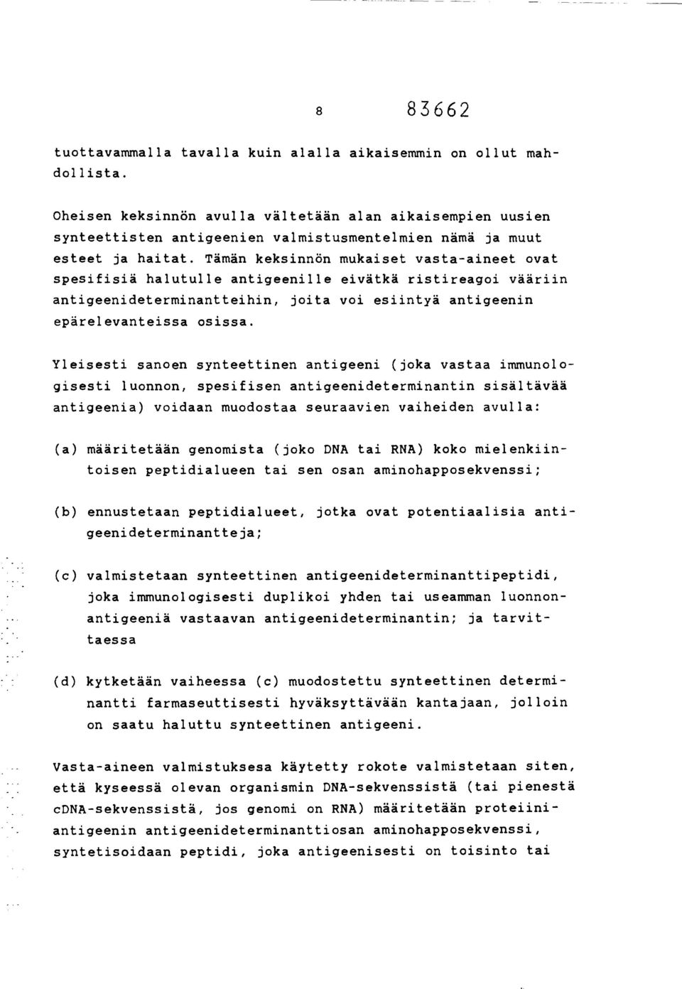 Tämän keksinnön mukaiset vasta-aineet ovat spesifisiä halutulle antigeenille eivätkä ristireagoi vääriin antigeenideterminantteihin, joita voi esiintyä antigeenin epärelevanteissa osissa.