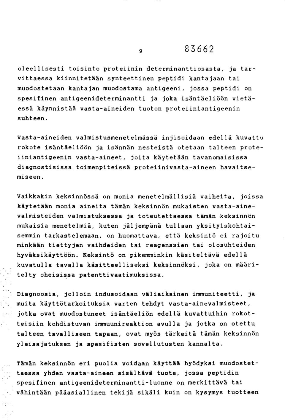 Vasta-aineiden valmistusmenetelmässä injisoidaan edellä kuvattu rokote isäntäeliöön ja isännän nesteistä otetaan talteen proteiiniantigeenin vasta-aineet, joita käytetään tavanomaisissa