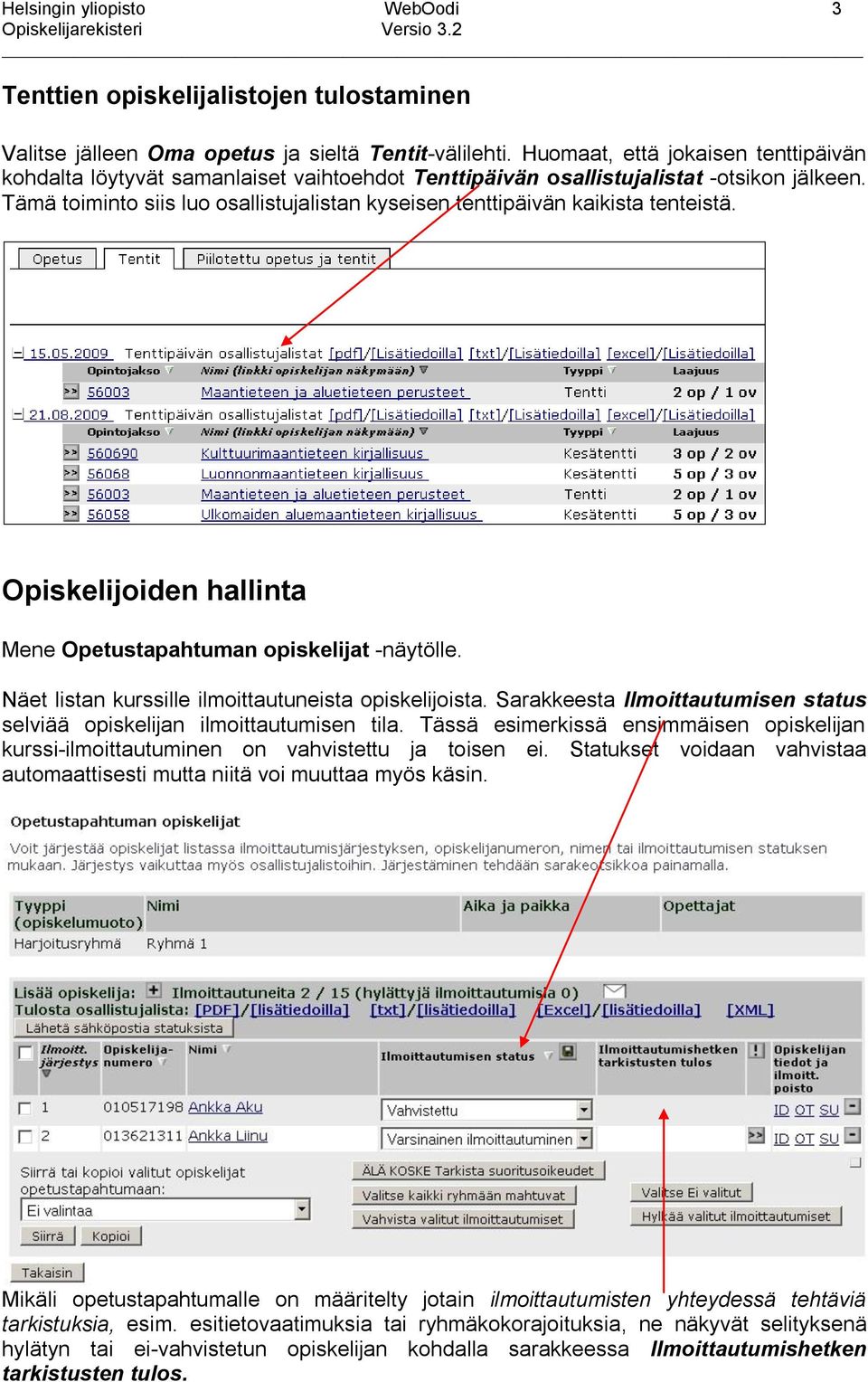 Tämä toiminto siis luo osallistujalistan kyseisen tenttipäivän kaikista tenteistä. Opiskelijoiden hallinta Mene Opetustapahtuman opiskelijat -näytölle.