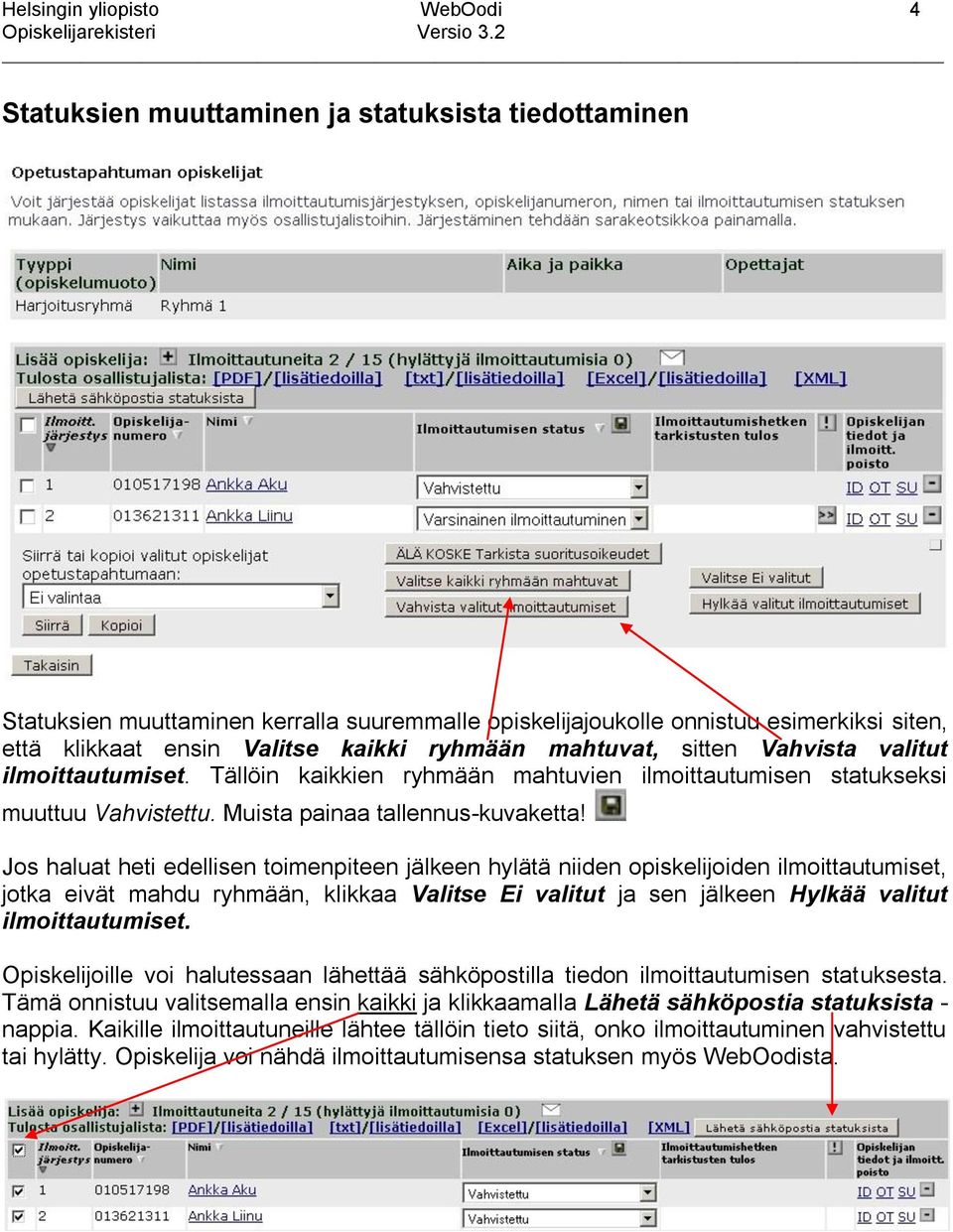 Jos haluat heti edellisen toimenpiteen jälkeen hylätä niiden opiskelijoiden ilmoittautumiset, jotka eivät mahdu ryhmään, klikkaa Valitse Ei valitut ja sen jälkeen Hylkää valitut ilmoittautumiset.