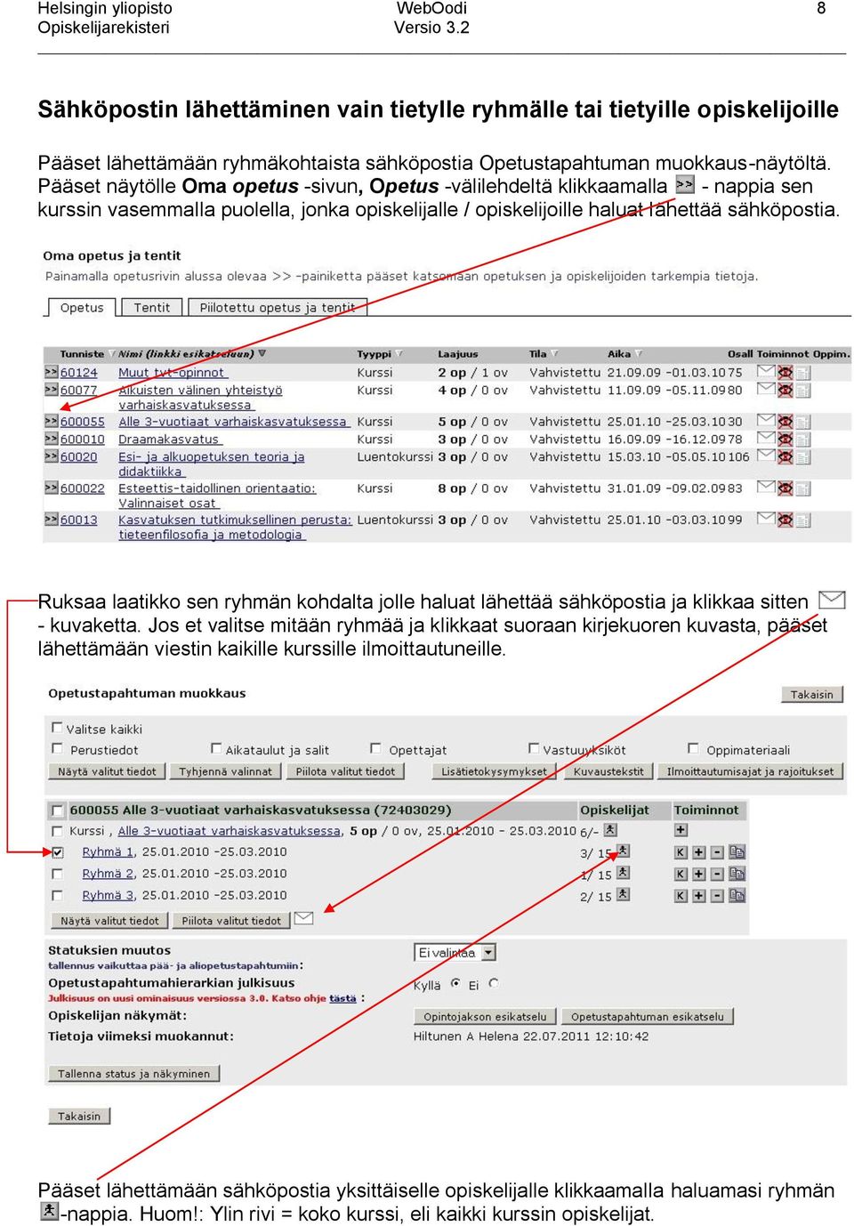 Ruksaa laatikko sen ryhmän kohdalta jolle haluat lähettää sähköpostia ja klikkaa sitten - kuvaketta.