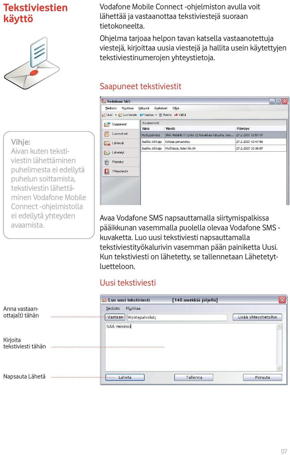 Saapuneet tekstiviestit Vihje: Aivan kuten tekstiviestin lähettäminen puhelimesta ei edellytä puhelun soittamista, tekstiviestin lähettäminen Vodafone Mobile Connect -ohjelmistolla ei edellytä