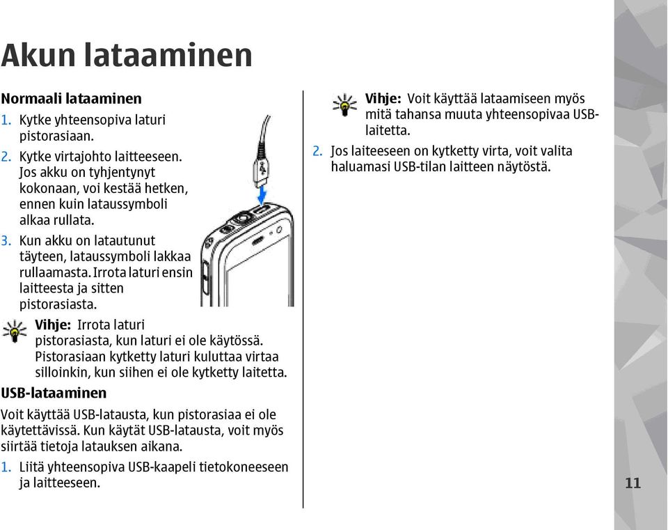 Irrota laturi ensin laitteesta ja sitten pistorasiasta. Vihje: Irrota laturi pistorasiasta, kun laturi ei ole käytössä.